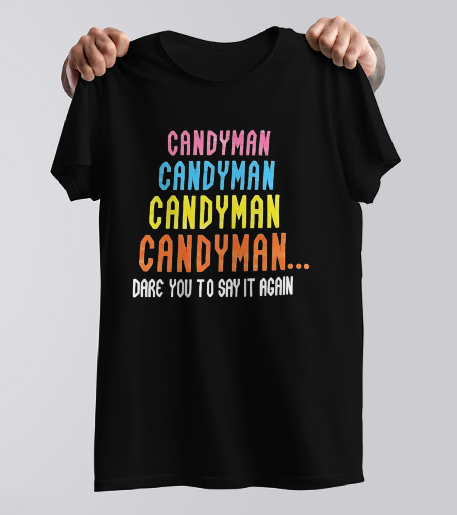Candyman Candyman Candyman Candyman Dare You To Say It Again T-Shirt