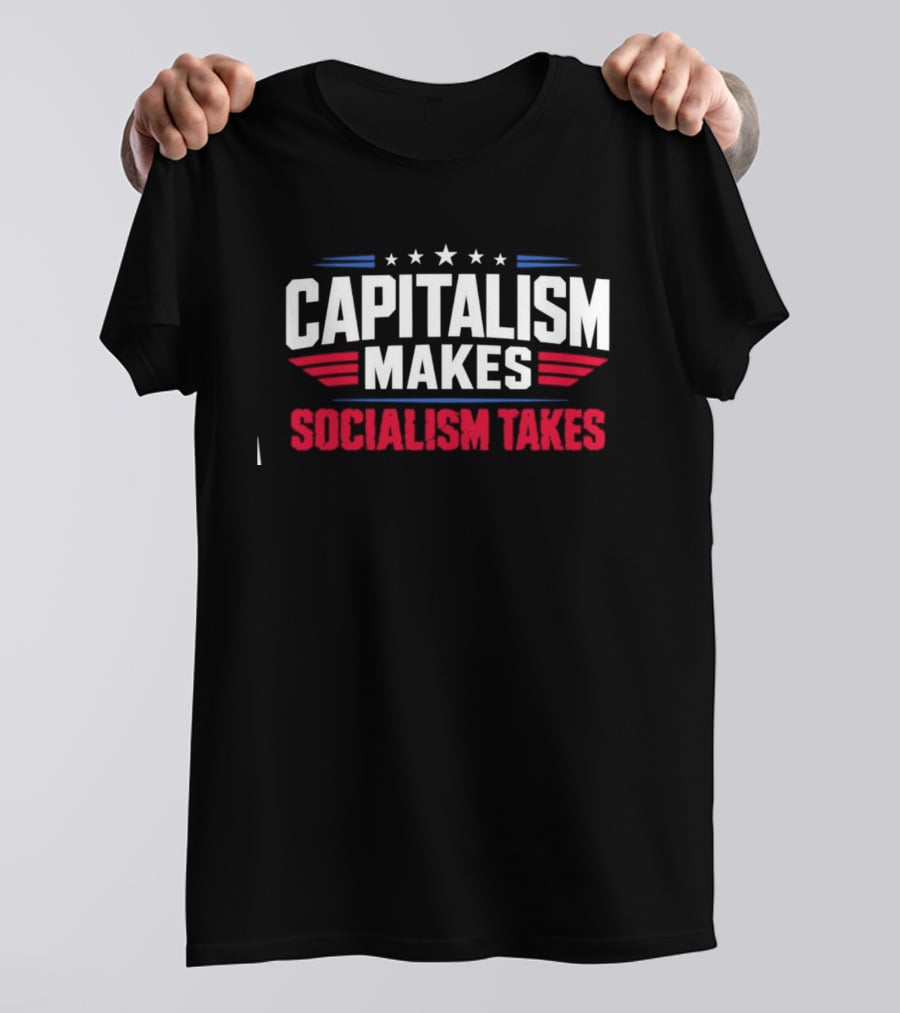 Capitalism Makes Socialism Takes Political Stars Red White Blue T-Shirt