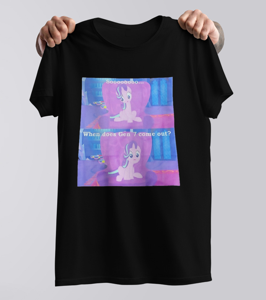 Sooooooo When Does Gen 7 Come Out Starlight Glimmer T-Shirt