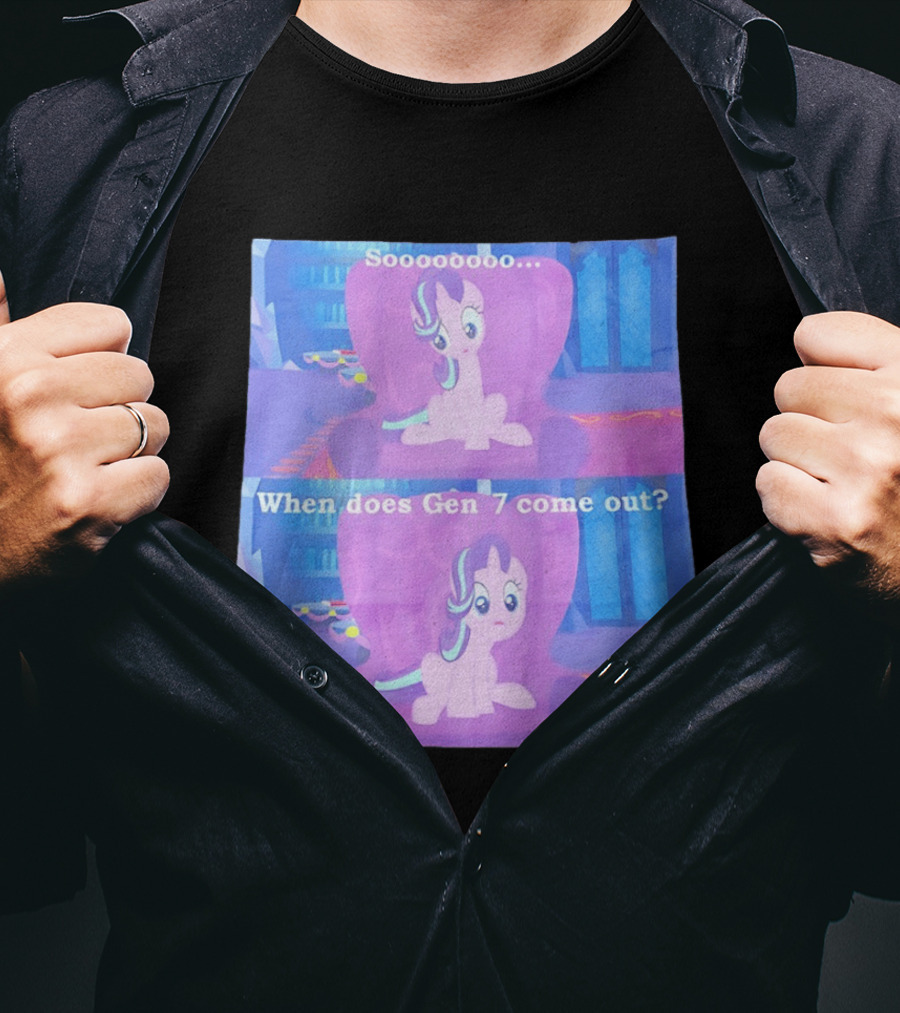 Sooooooo When Does Gen 7 Come Out Starlight Glimmer T-Shirt