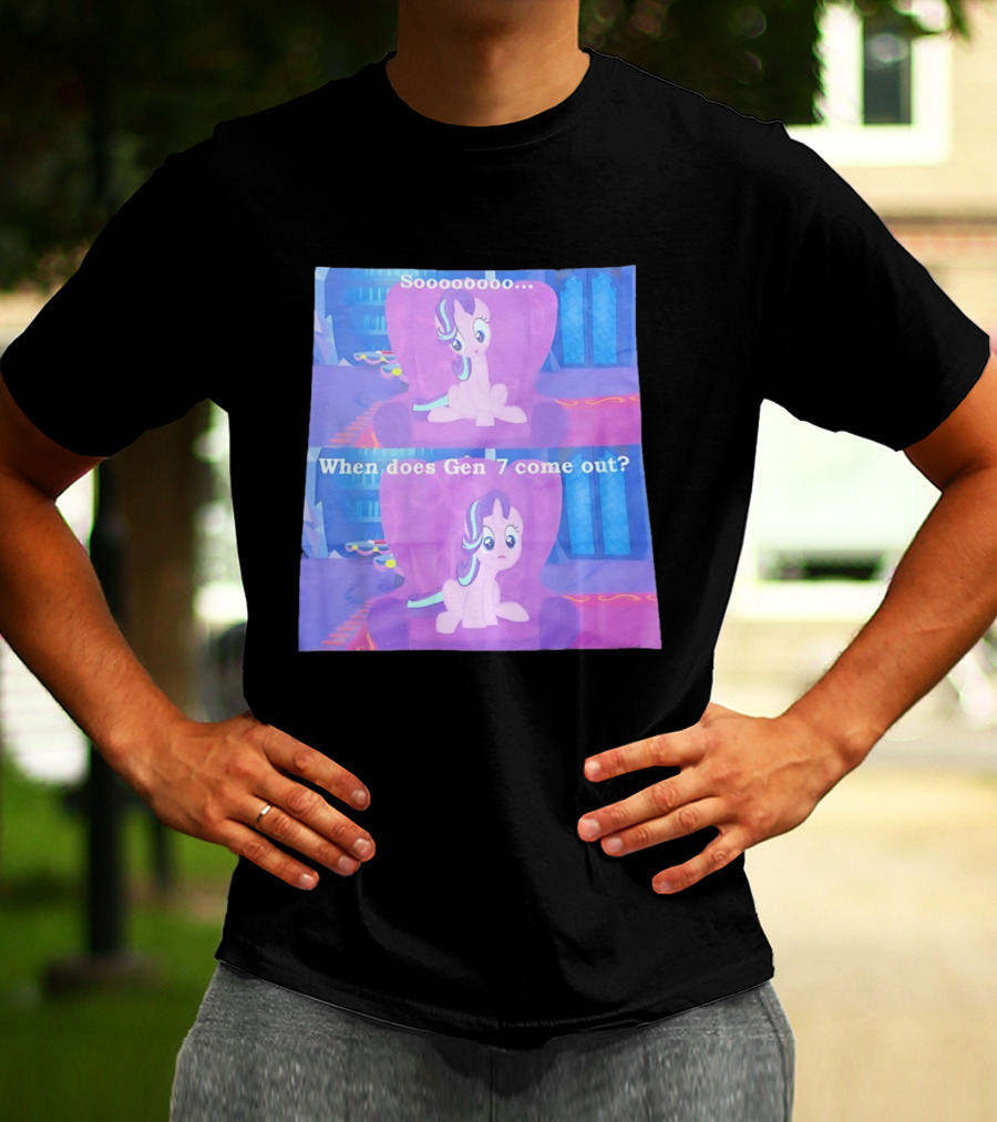 Sooooooo When Does Gen 7 Come Out Starlight Glimmer T-Shirt