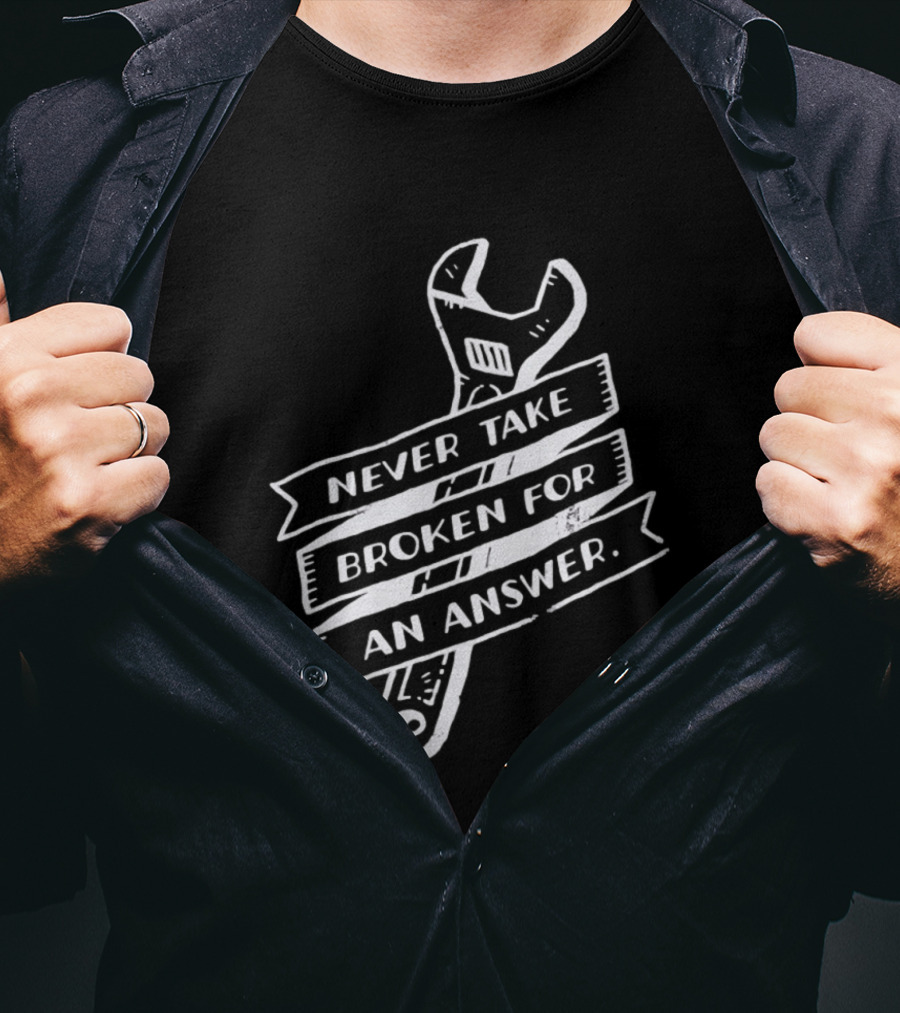 Never Take Broken For An Answer Wrench Mechanic Fix It Mindset T-Shirt