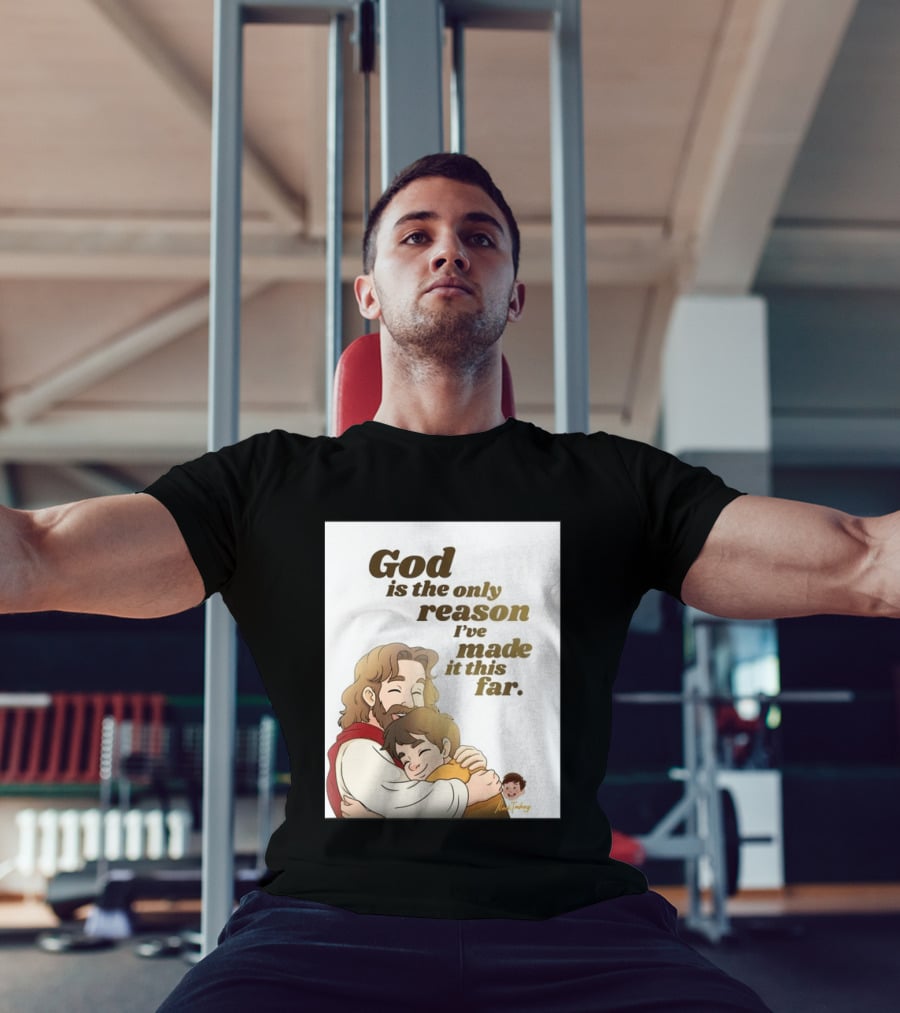 God Is The Only Reason I've Made It This Far Embrace Christian Faith T-Shirt