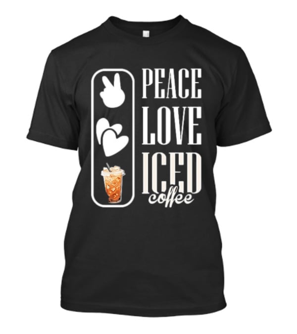 Peace Love Iced Coffee Caffeine T-Shirt