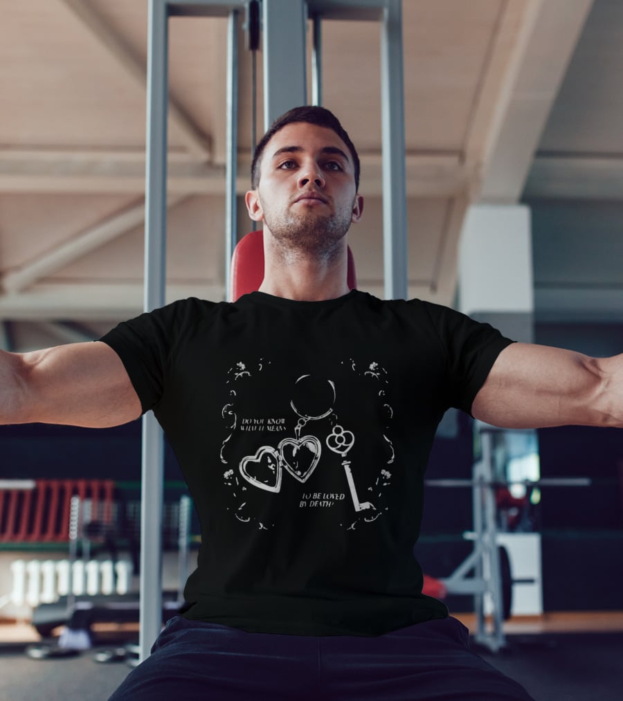Do You Know What It Means To Be Loved By Death Heart Key T-Shirt