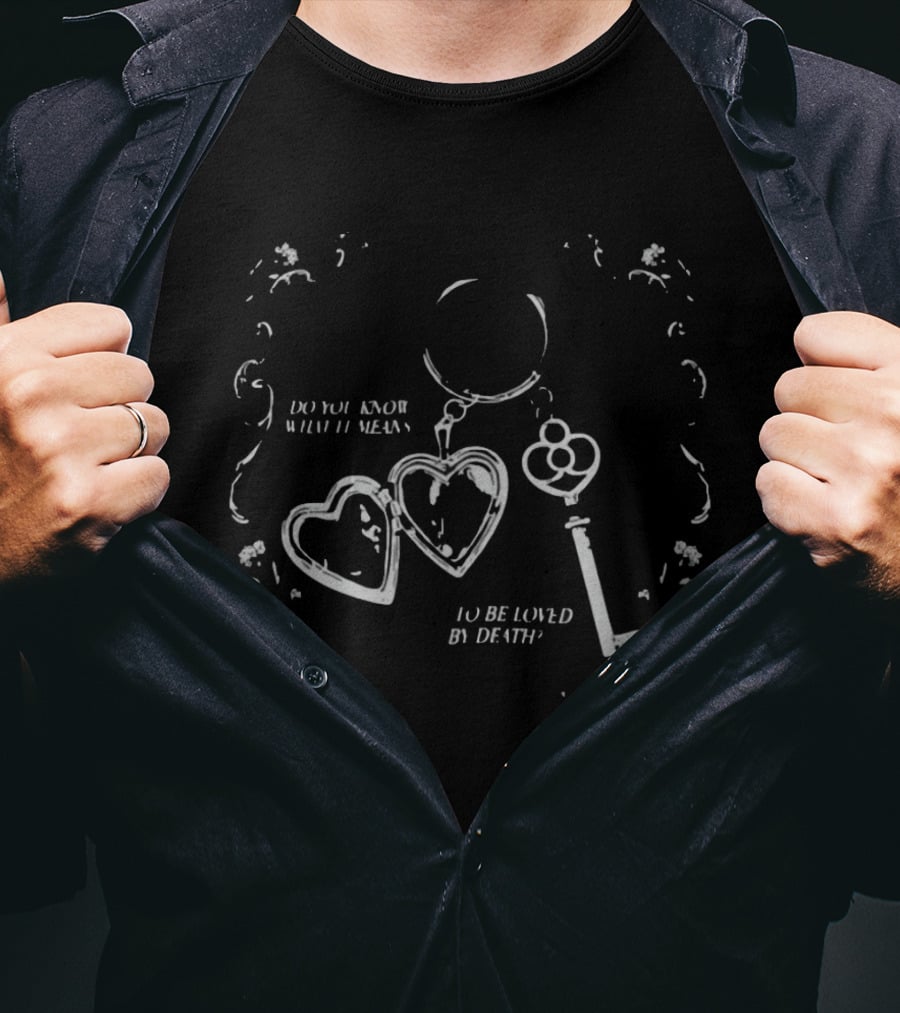 Do You Know What It Means To Be Loved By Death Heart Key T-Shirt