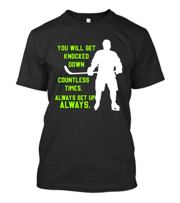 You Will Get Knocked Down Countless Times Always Get Up Always NHL Hockey Player T-Shirt