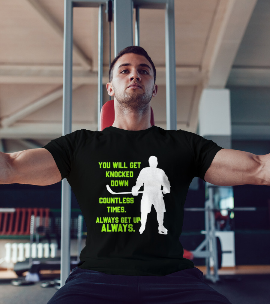 You Will Get Knocked Down Countless Times Always Get Up Always NHL Hockey Player T-Shirt
