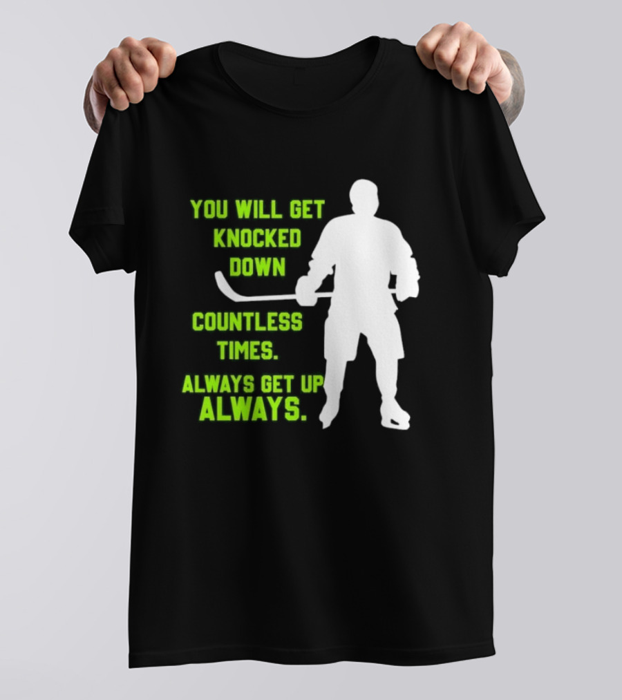 You Will Get Knocked Down Countless Times Always Get Up Always NHL Hockey Player T-Shirt