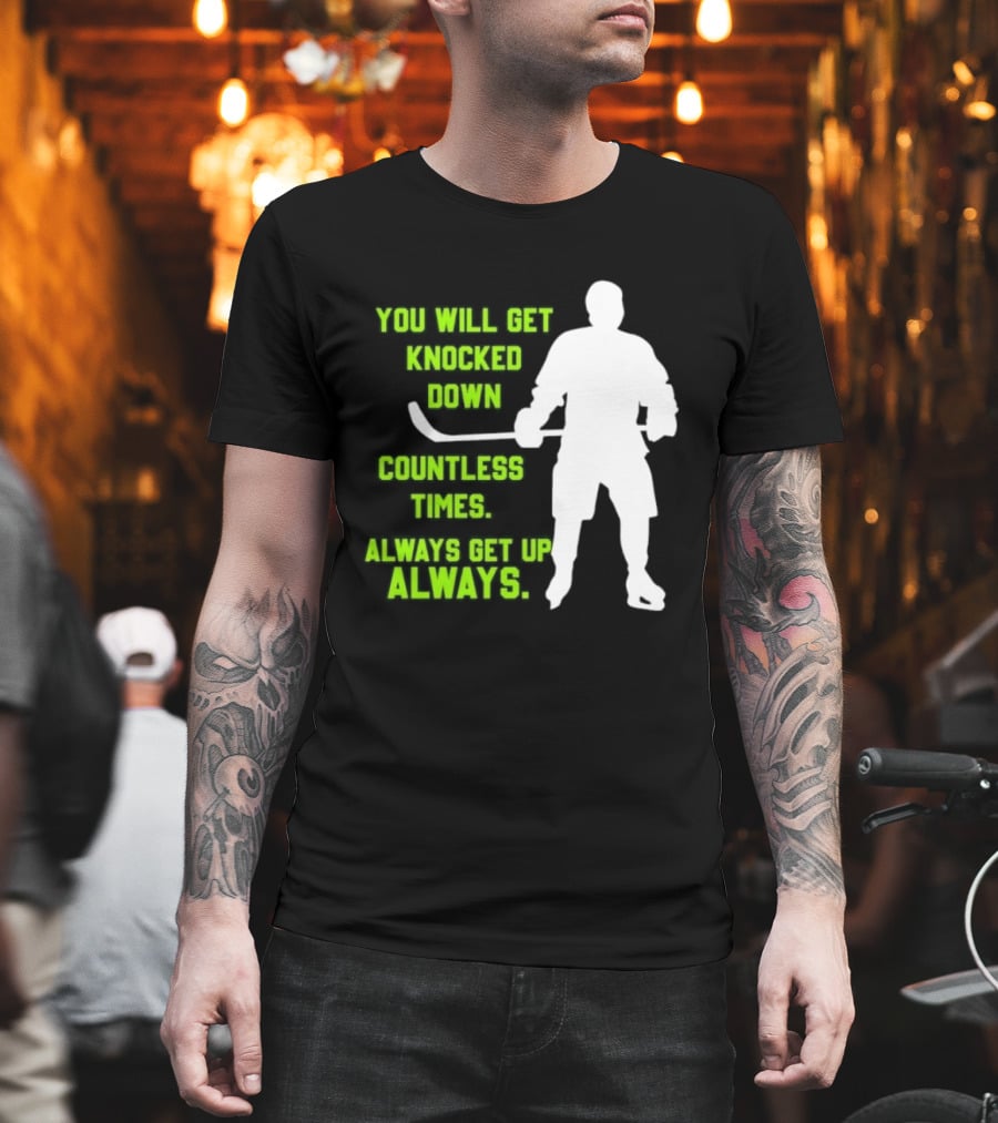 You Will Get Knocked Down Countless Times Always Get Up Always NHL Hockey Player T-Shirt