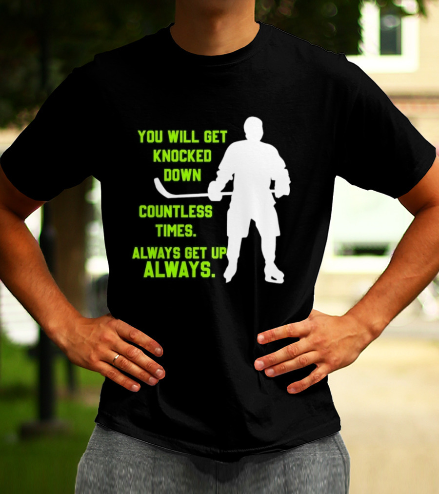 You Will Get Knocked Down Countless Times Always Get Up Always NHL Hockey Player T-Shirt