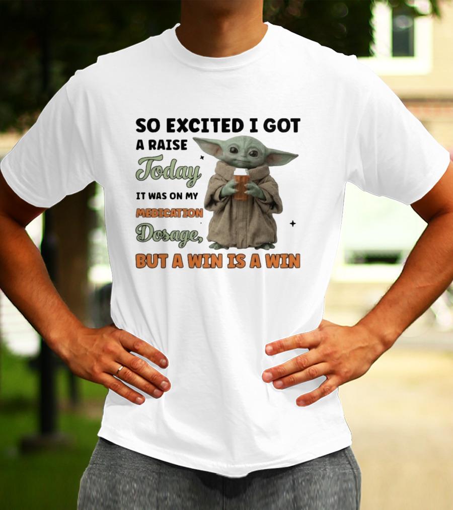 So Excited I Got A Raise Today It Was On My Medication Dosage But A Win Is A Win T-Shirt