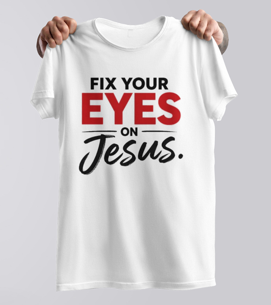 Fix Your Eyes On Jesus Christian Faith Encouragement T-Shirt
