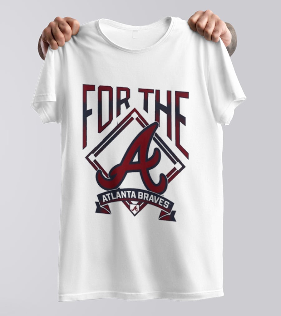 For The A Atlanta Braves MLB Baseball Fan Gear T-Shirt