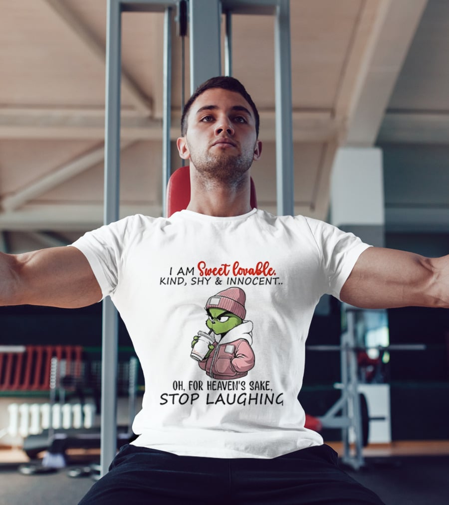 I Am Sweet Lovable Kind Shy Innocent Grinch Oh For Heaven's Sake Stop Laughing T-Shirt