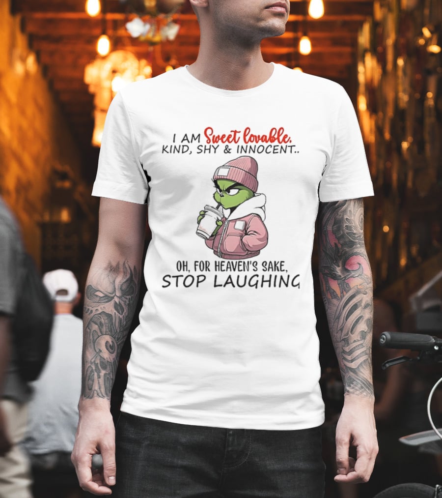 I Am Sweet Lovable Kind Shy Innocent Grinch Oh For Heaven's Sake Stop Laughing T-Shirt
