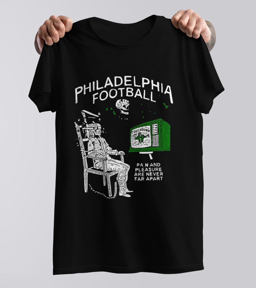 Philadelphia Football Touchdown Pain And Pleasure Are Never Far Apart T-Shirt