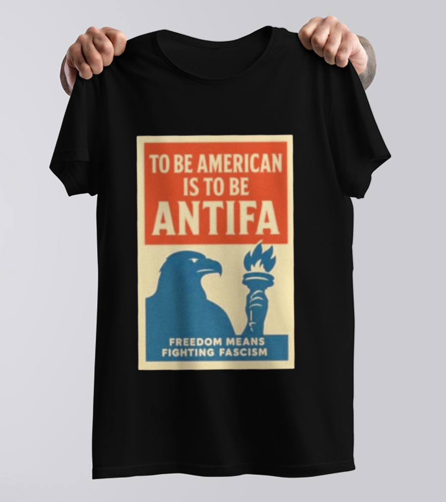 To Be American Is To Be Antifa Freedom Means Fighting Fascism Eagle Torch T-Shirt