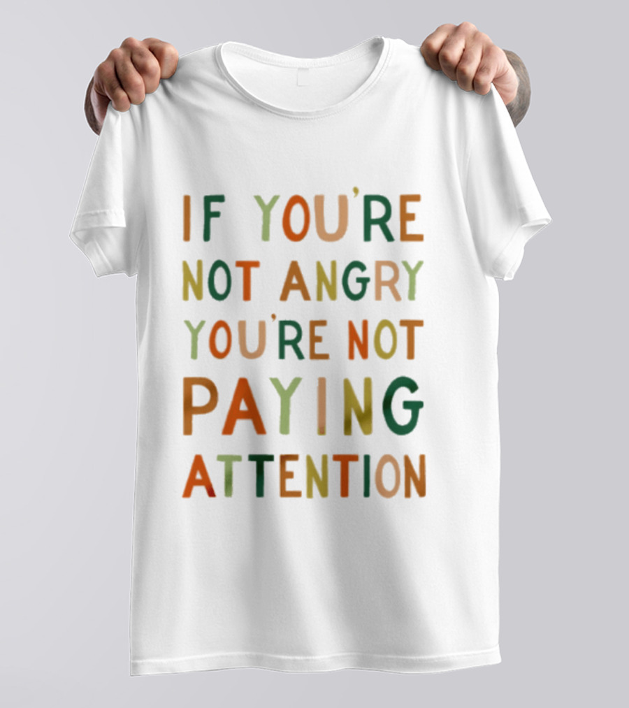 If Youre Not Angry Youre Not Paying Attention Bold Social Awareness Trend T-Shirt