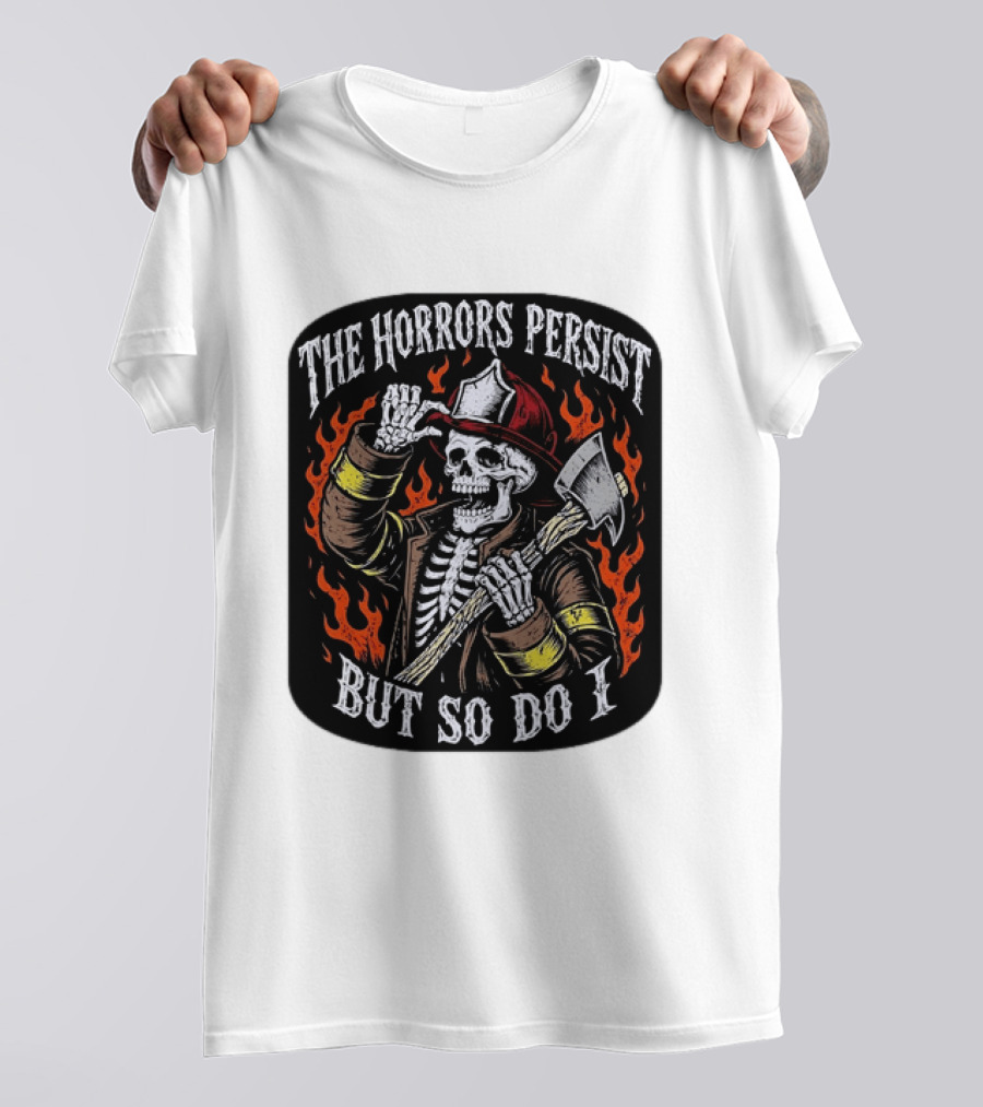 The Horrors Persist But So Do I Firefighter Skeleton Axe Flames T-Shirt