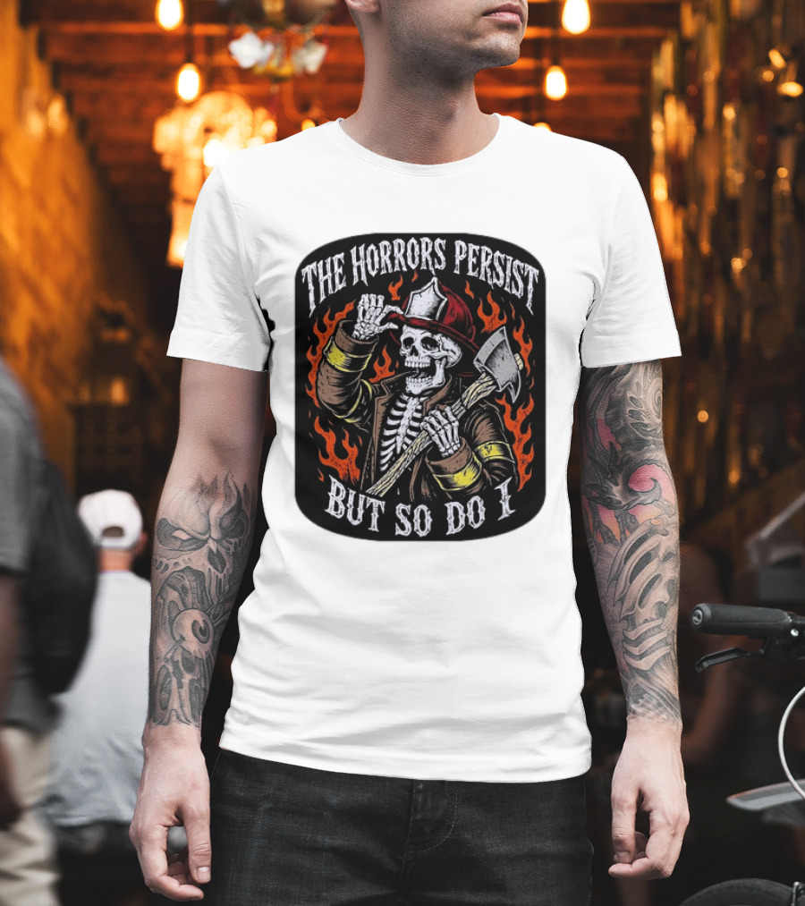The Horrors Persist But So Do I Firefighter Skeleton Axe Flames T-Shirt