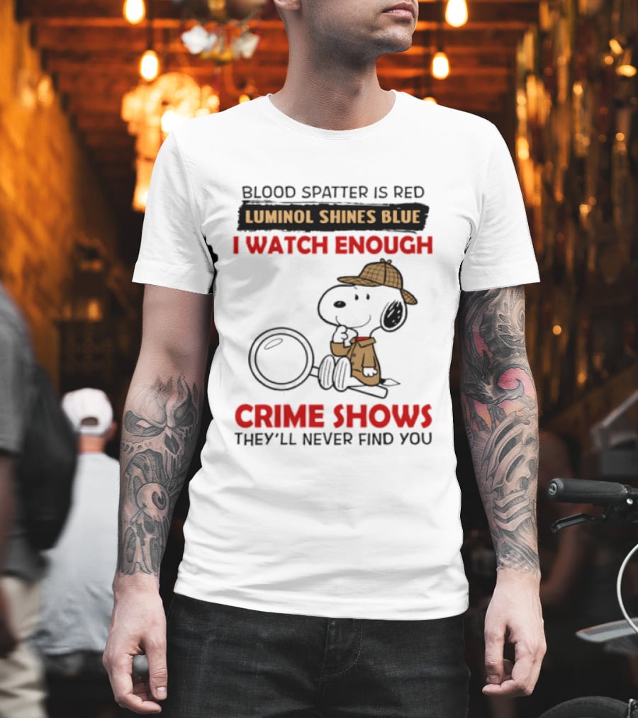 Snoopy Blood Spatter Is Red Luminol Shines Blue I Enough Crime Shows They'll Never Find You T-Shirt