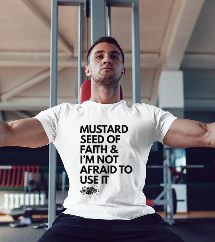 Mustard Seed Of Faith I'm Not Afraid To Use It T-Shirt