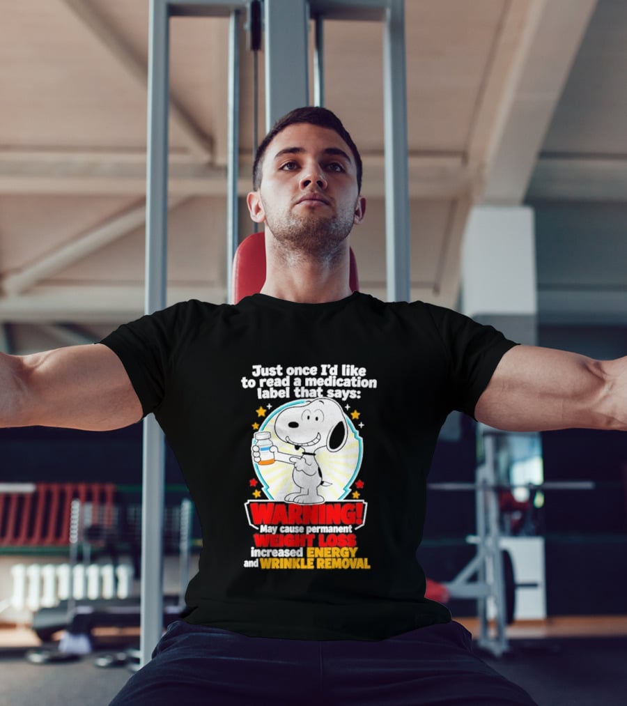 Snoopy Beagle Just Once I'd Like To Read A Medication Label That Says Warning Weight Loss Increased Energy Wrinkle Removal T-Shirt