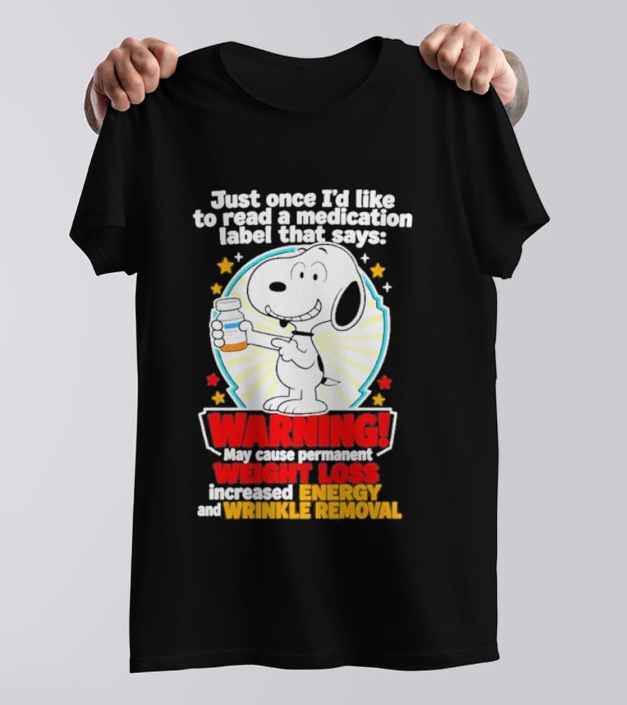 Snoopy Beagle Just Once I'd Like To Read A Medication Label That Says Warning Weight Loss Increased Energy Wrinkle Removal T-Shirt