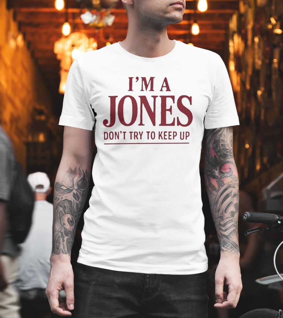 I'm A Jones Don't Try To Keep Up T-Shirt