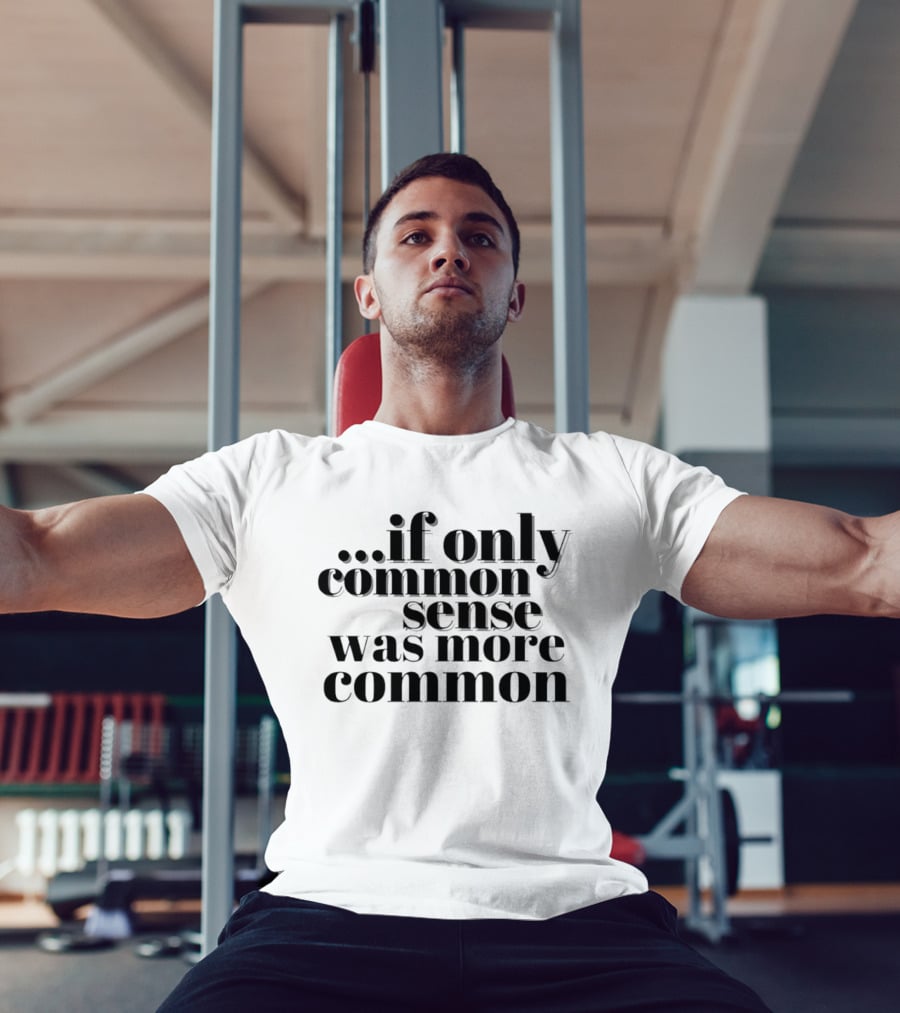 If Only Common Sense Was More Common Witty Saying T-Shirt