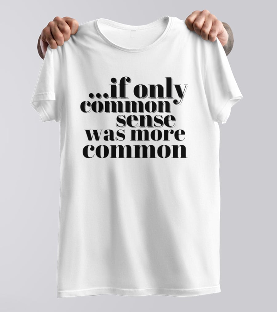 If Only Common Sense Was More Common Witty Saying T-Shirt