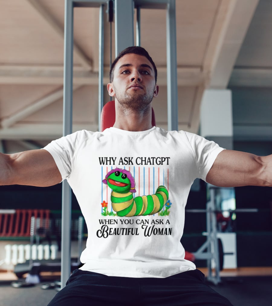 Why Ask Chatgpt When You Can Ask A Beautiful Woman Colorful Worm T-Shirt