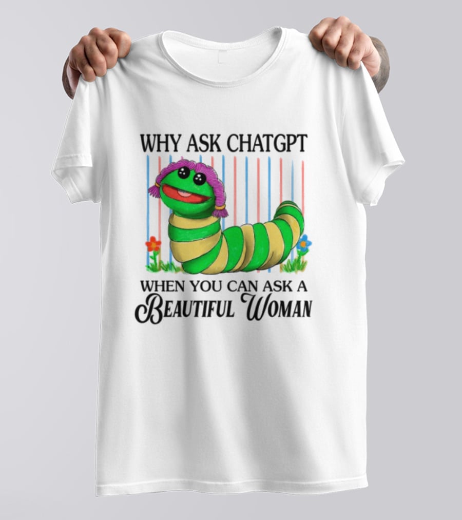 Why Ask Chatgpt When You Can Ask A Beautiful Woman Colorful Worm T-Shirt