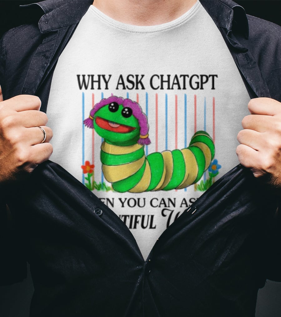 Why Ask Chatgpt When You Can Ask A Beautiful Woman Colorful Worm T-Shirt