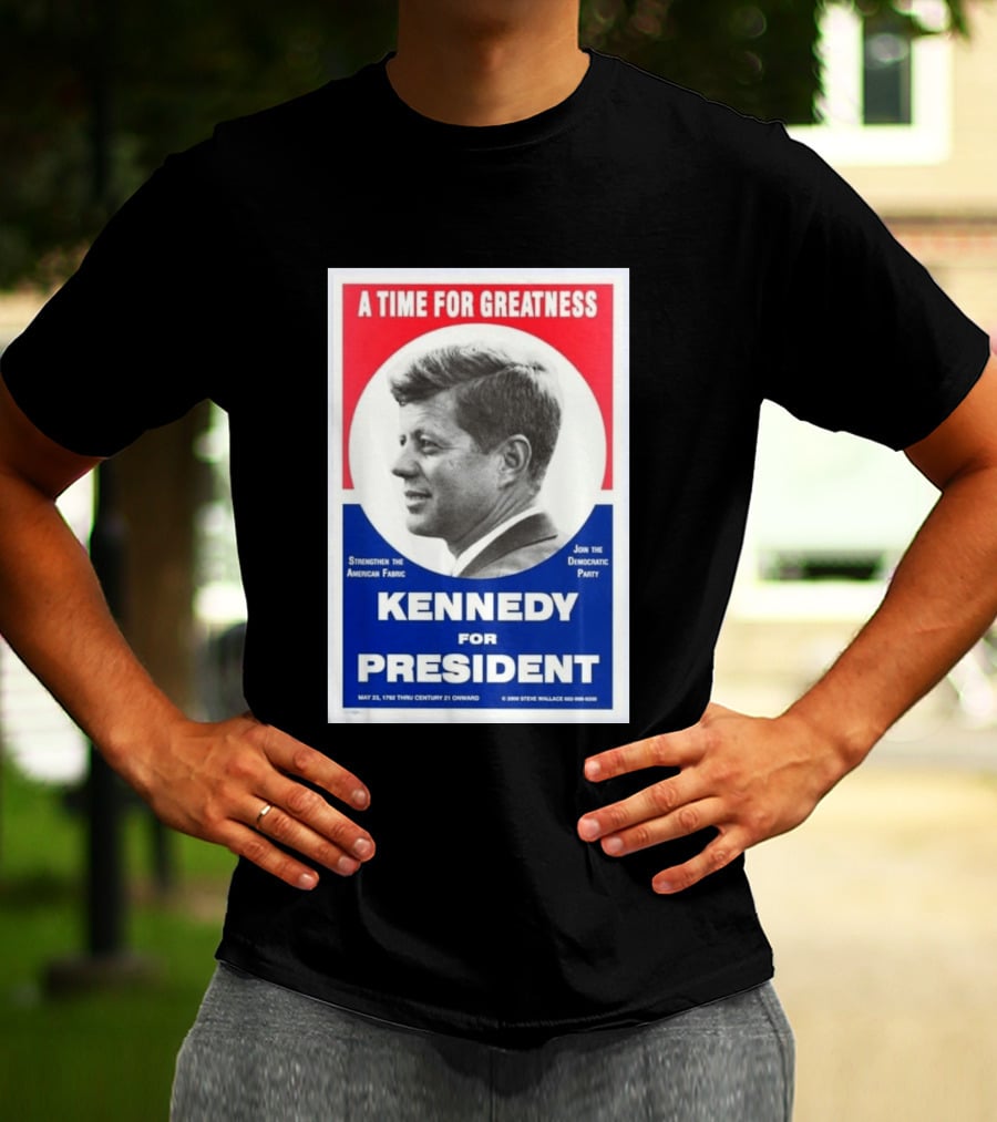 A Time For Greatness Kennedy For President 1960 Strengthen The American Fabric Join The Democratic Party T-Shirt
