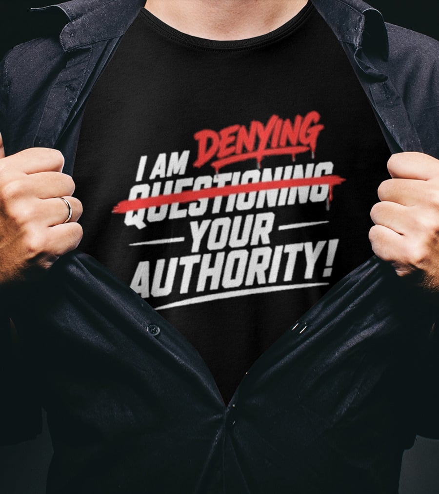I Am Denying Your Authority T-Shirt