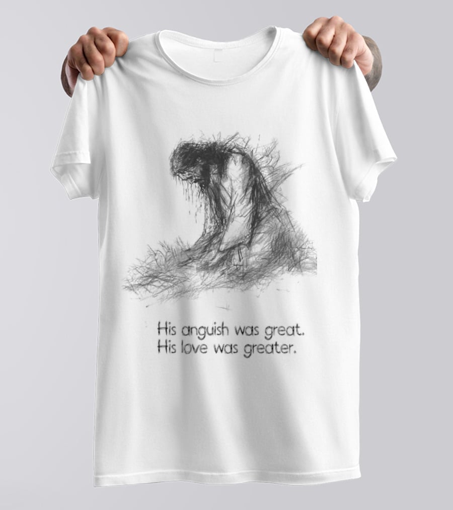 His Anguish Was Great His Love Was Greater Symbolic Text Based T-Shirt