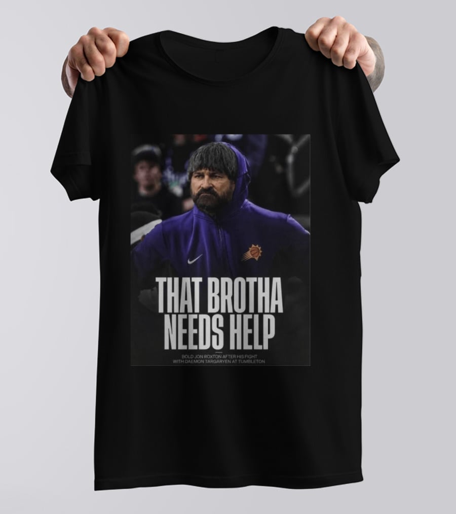That Brotha Needs Help Jon Roxton Fight With Daemon Targaryen Tumbleton Phoenix Suns Nike T-Shirt