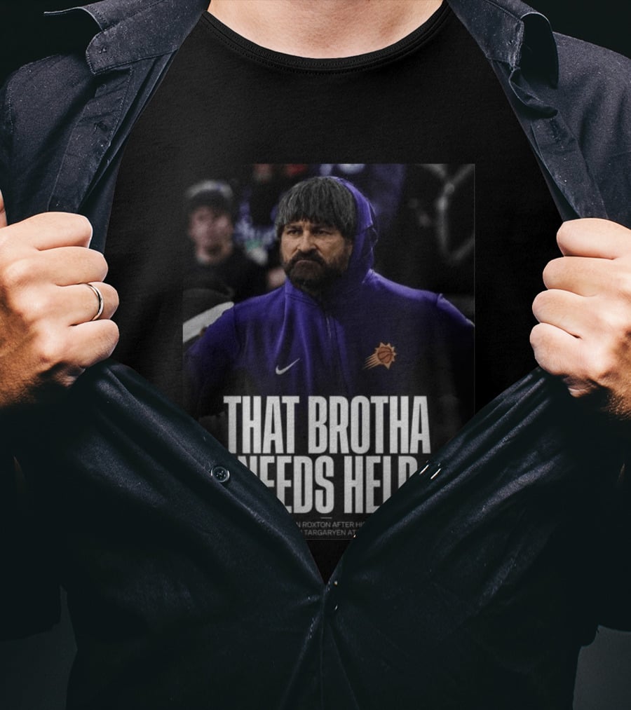 That Brotha Needs Help Jon Roxton Fight With Daemon Targaryen Tumbleton Phoenix Suns Nike T-Shirt