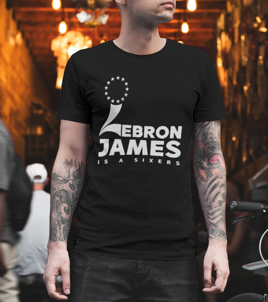LeBron James Is A Sixers Philadelphia 76ers NBA T-Shirt