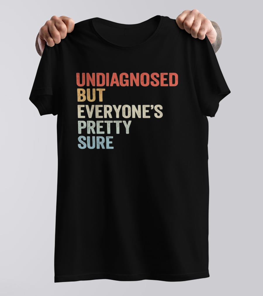 Undiagnosed But Everyone's Pretty Sure Multicolored T-Shirt