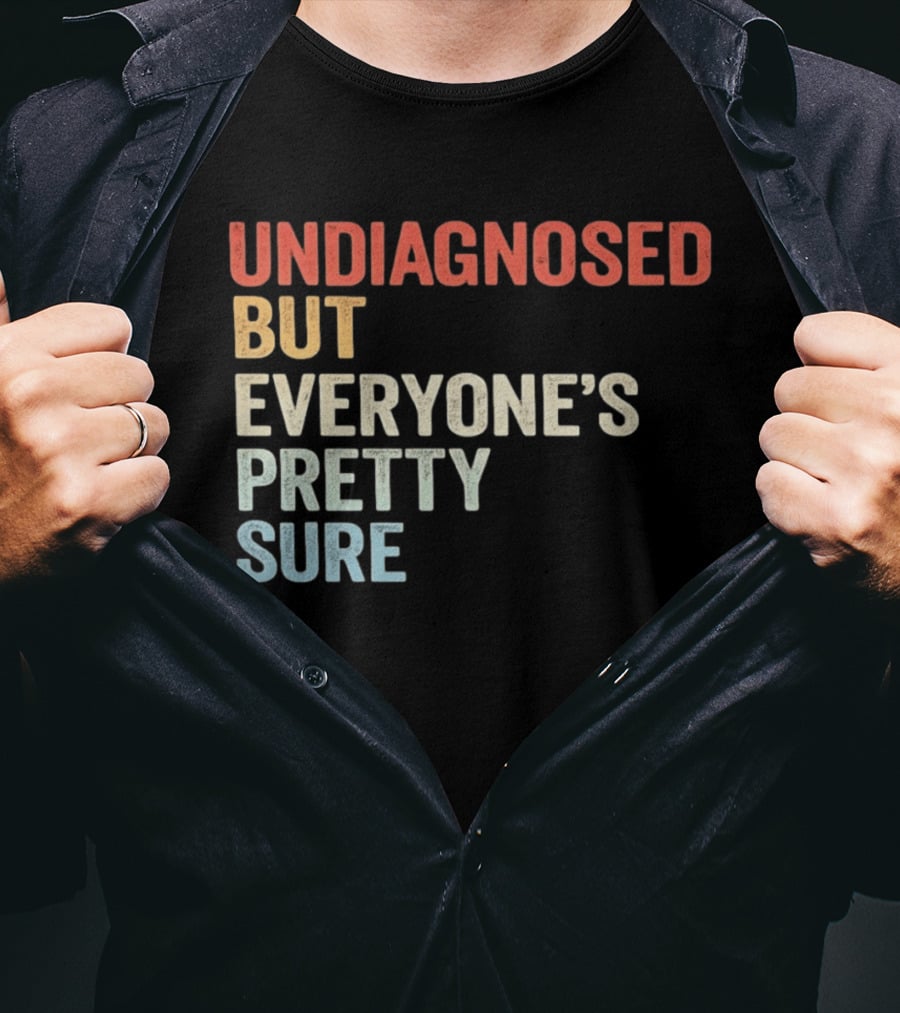 Undiagnosed But Everyone's Pretty Sure Multicolored T-Shirt