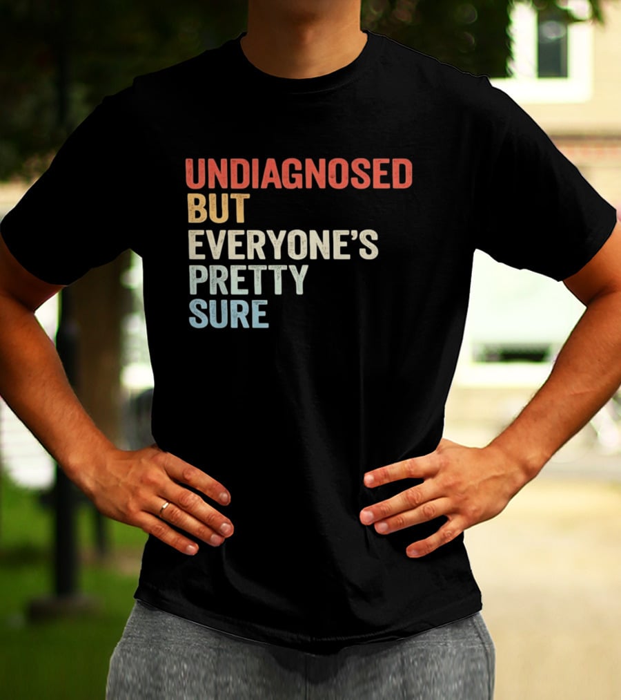 Undiagnosed But Everyone's Pretty Sure Multicolored T-Shirt