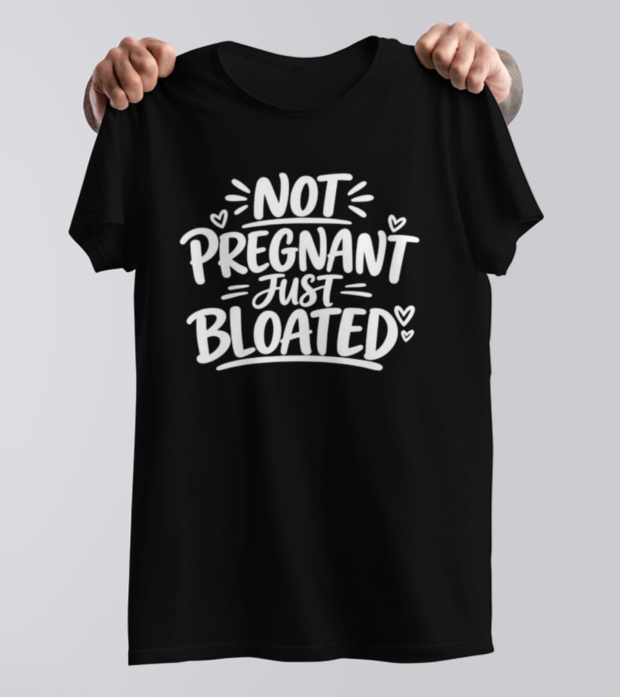 Not Pregnant Just Bloated Funny Sarcastic Saying With Hearts T-Shirt