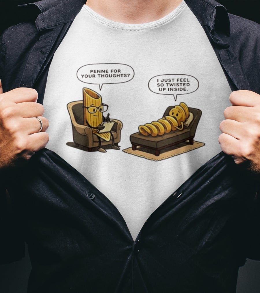 Penne For Your Thoughts I Just Feel So Twisted Up Inside Therapy Humor T-Shirt