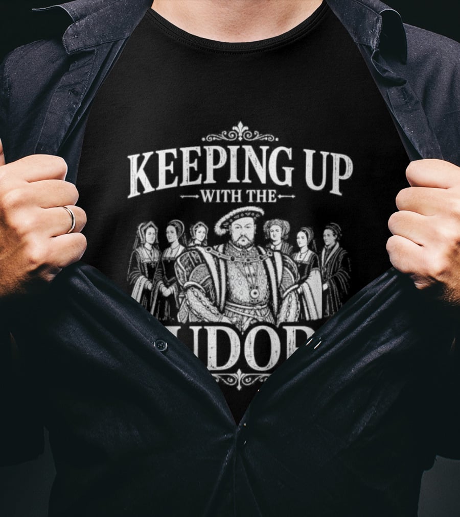 Keeping Up With The Tudors Henry VIII Tudor Dynasty Iconic Figures T-Shirt