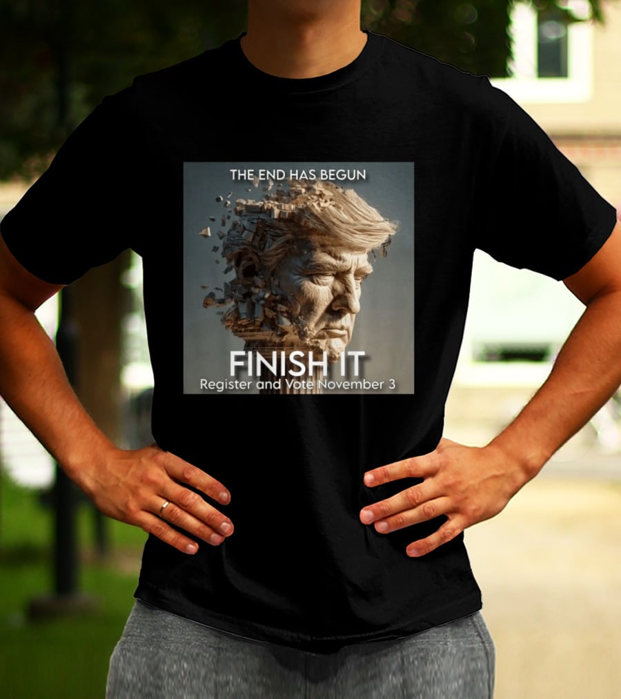 The End Has Begun Finish It Register And Vote November 3 T-Shirt