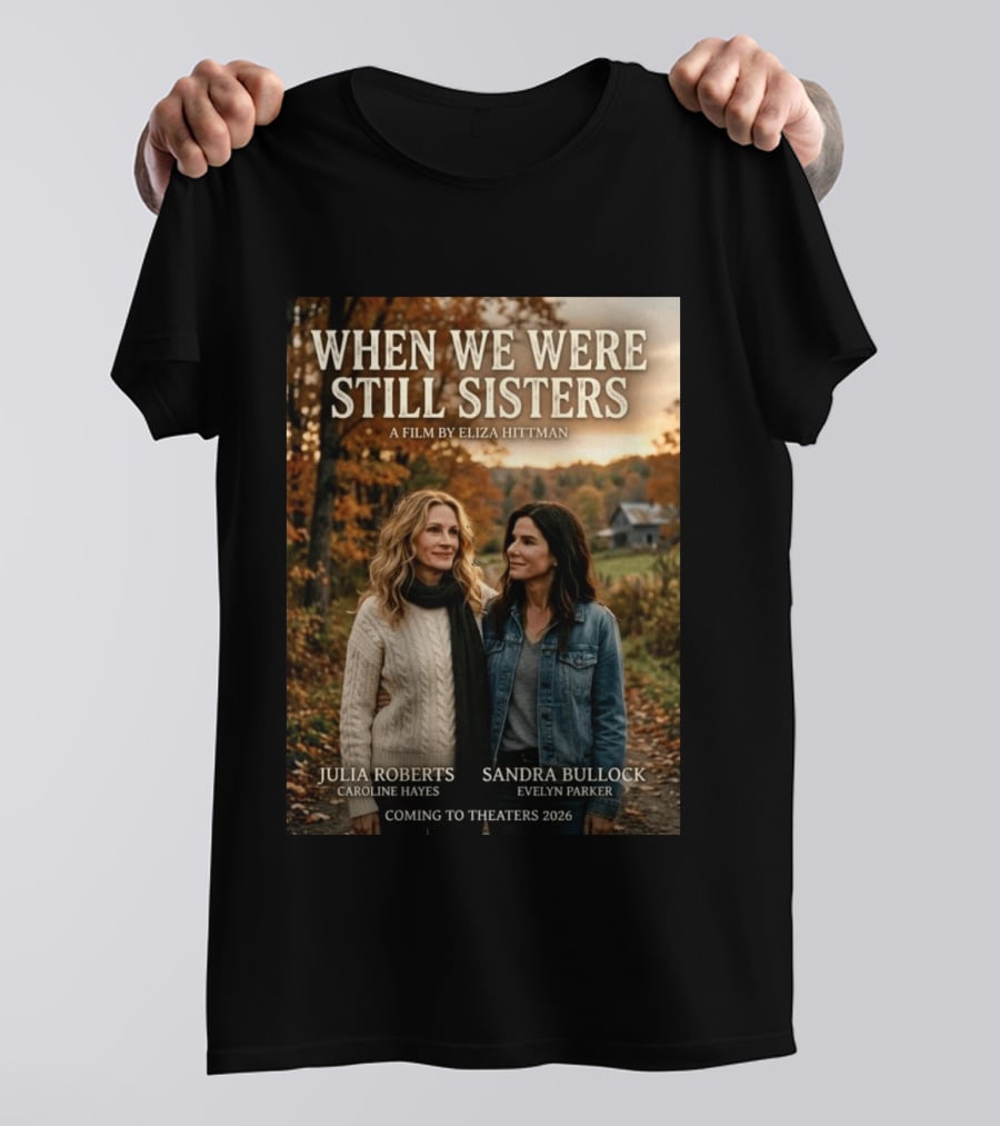 When We Were Still Sisters A Film By Eliza Hittman Julia Roberts Sandra Bullock Coming To Theaters 2026 T-Shirt
