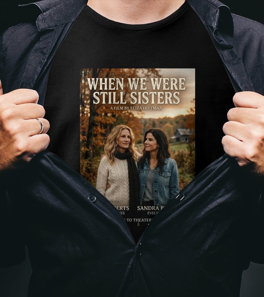 When We Were Still Sisters A Film By Eliza Hittman Julia Roberts Sandra Bullock Coming To Theaters 2026 T-Shirt